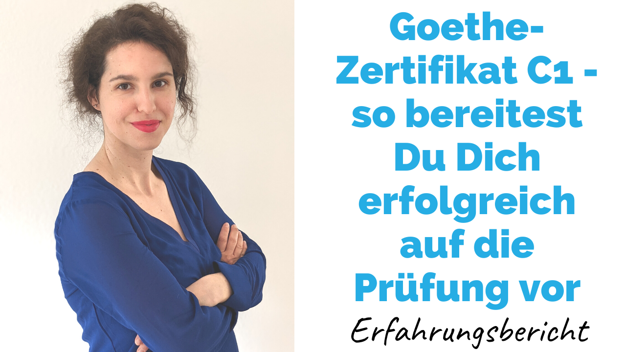 GOETHE-ZERTIFIKAT C1 – So bereitest Du Dich ERFOLGREICH auf die Prüfung vor | Erfahrungsbericht