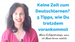 Keine ZEIT zum Deutschlernen? Meine 5 Tipps, wie Du trotz wenig Zeit Fortschritte machst
