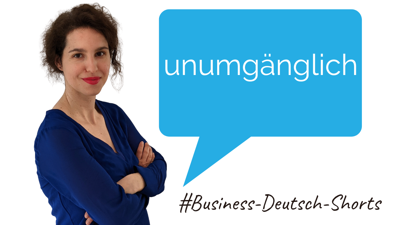 #Business-Deutsch-Shorts – „unumgänglich“